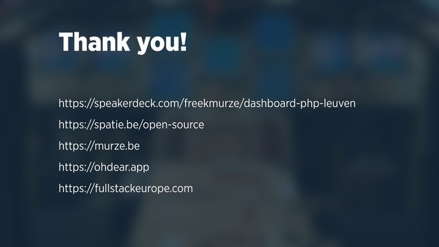 Thank you!
https://speakerdeck.com/freekmurze/dashboard-php-leuven
https://spatie.be/open-source
https://murze.be
https://ohdear.app
https://fullstackeurope.com
