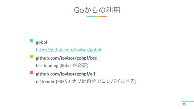 (P͔Βͷར༻
35
gobpf
https://github.com/iovisor/gobpf
github.com/iovisor/gobpf/bcc
bcc binding (libbcc͕ඞཁ)
github.com/iovisor/gobpf/elf
elf loader (elfόΠφϦ͸ࣗ෼ͰίϯύΠϧ͢Δ)
