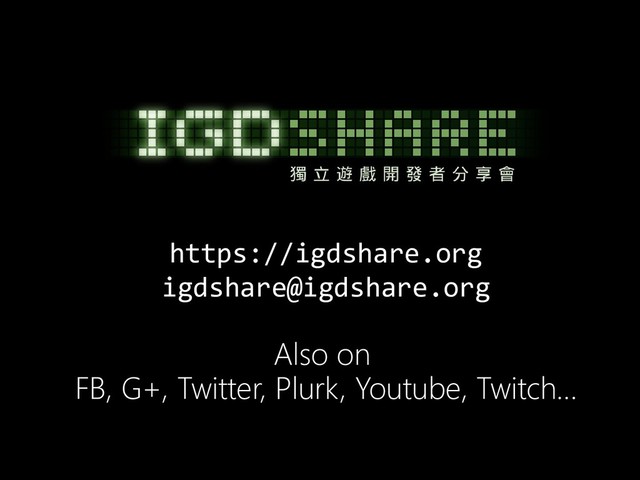 https://igdshare.org
igdshare@igdshare.org
Also on
FB, G+, Twitter, Plurk, Youtube, Twitch…
