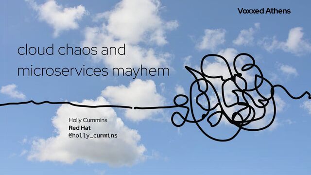 cloud chaos and
microservices mayhem




Holly Cummins


Red Hat


@holly_cummins
Voxxed Athens
