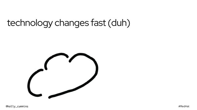 #RedHat
@holly_cummins
technology changes fast (duh)
