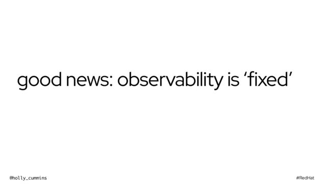 #RedHat
@holly_cummins
good news: observability is ‘fixed’

