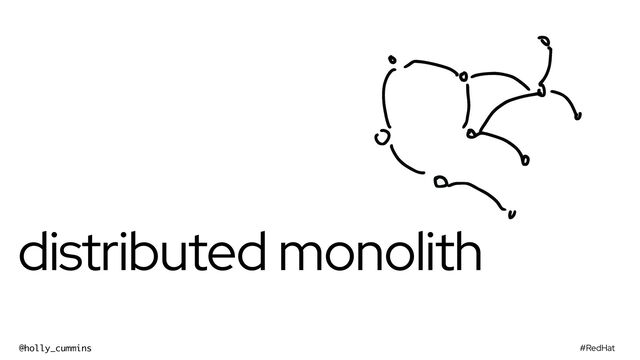 #RedHat
@holly_cummins
distributed monolith
