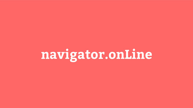 navigator.onLine
