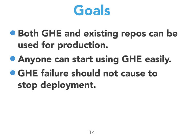 Goals
•Both GHE and existing repos can be
used for production.
•Anyone can start using GHE easily.
•GHE failure should not cause to
stop deployment.

