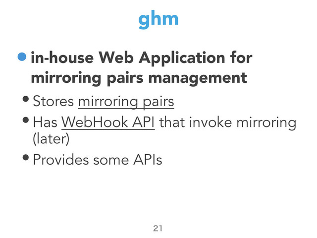 ghm
•in-house Web Application for
mirroring pairs management
• Stores mirroring pairs
• Has WebHook API that invoke mirroring
(later)
• Provides some APIs

