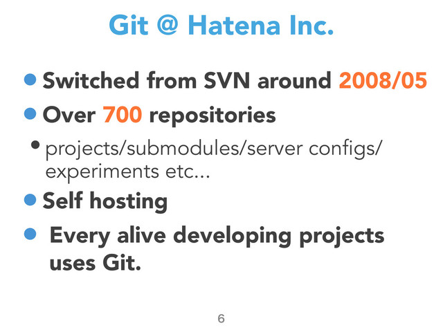 Git @ Hatena Inc.
•Switched from SVN around 2008/05
•Over 700 repositories
• projects/submodules/server configs/
experiments etc...
•Self hosting
• Every alive developing projects
uses Git.

