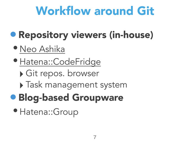Workﬂow around Git
•Repository viewers (in-house)
• Neo Ashika
• Hatena::CodeFridge
‣Git repos. browser
‣Task management system
•Blog-based Groupware
• Hatena::Group

