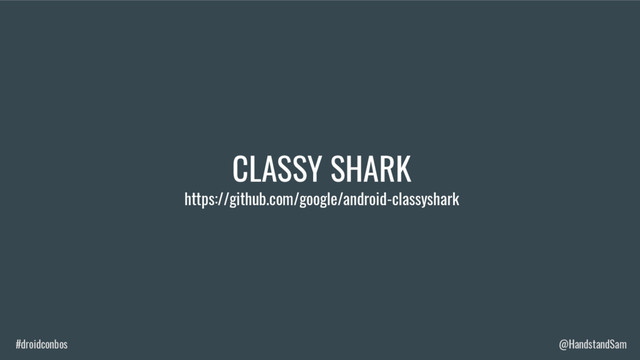 #droidconbos @HandstandSam
CLASSY SHARK
https://github.com/google/android-classyshark
