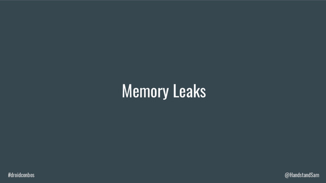 #droidconbos @HandstandSam
Memory Leaks

