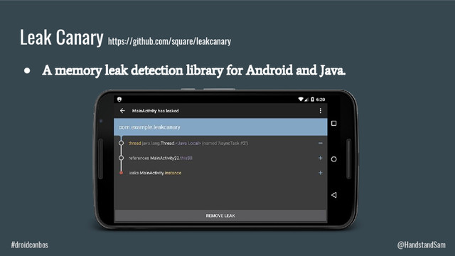 #droidconbos @HandstandSam
Leak Canary https://github.com/square/leakcanary
●
A memory leak detection library for Android and Java.
