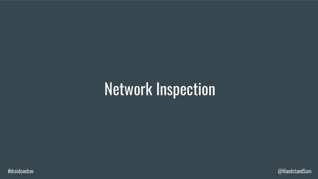 #droidconbos @HandstandSam
Network Inspection
