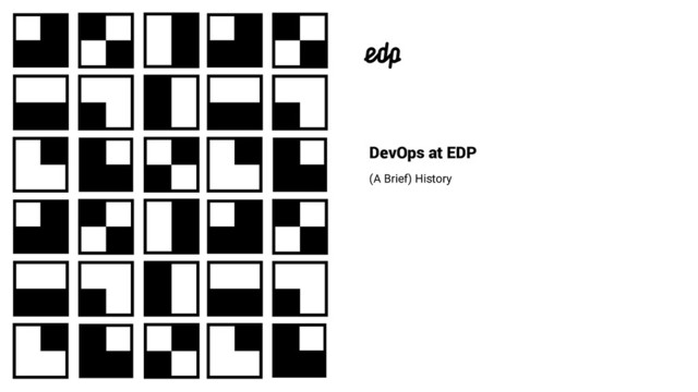 DevOps at EDP
(A Brief) History
