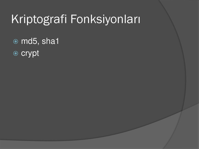 Kriptografi Fonksiyonları
 md5, sha1
 crypt
