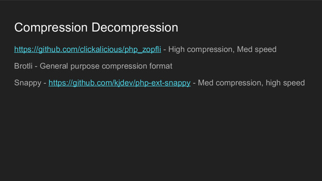 Compression Decompression
https://github.com/clickalicious/php_zopfli - High compression, Med speed
Brotli - General purpose compression format
Snappy - https://github.com/kjdev/php-ext-snappy - Med compression, high speed
