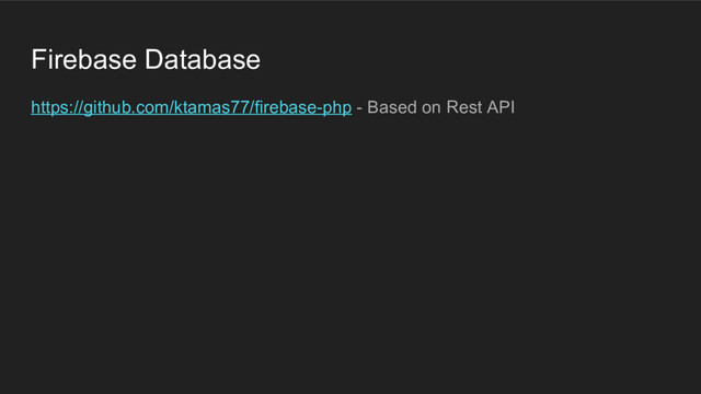 Firebase Database
https://github.com/ktamas77/firebase-php - Based on Rest API
