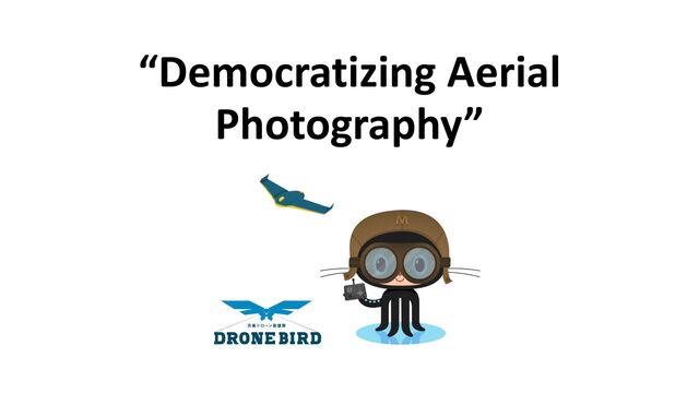 “Democratizing Aerial
Photography”

