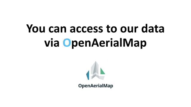 You can access to our data


via OpenAerialMap
