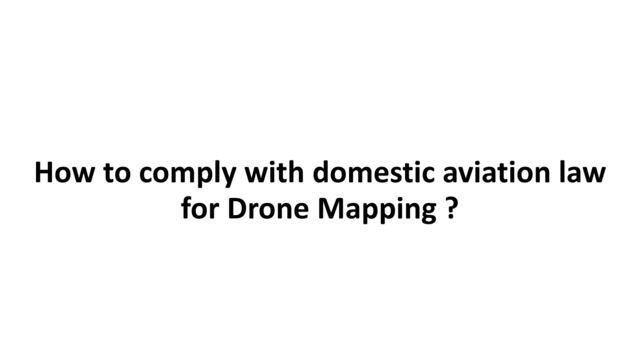 How to comply with domestic aviation law


for Drone Mapping ?
