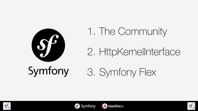 1. The Community


2. HttpKernelInterface


3. Symfony Flex
