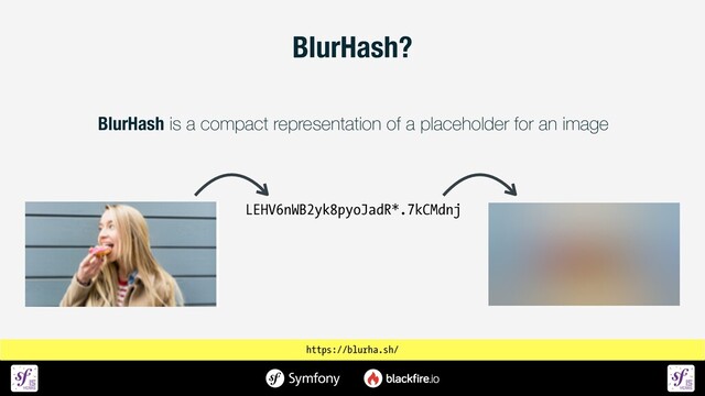 BlurHash is a compact representation of a placeholder for an image
LEHV6nWB2yk8pyoJadR*.7kCMdnj
https://blurha.sh/
BlurHash?
