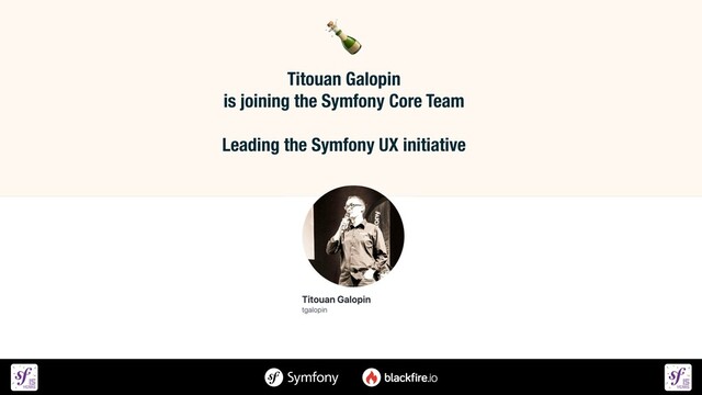 Titouan Galopin
 
is joining the Symfony Core Team


Leading the Symfony UX initiative


