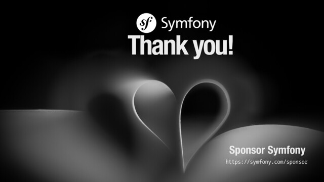 https://symfony.com/sponsor
Sponsor Symfony
Thank you!
