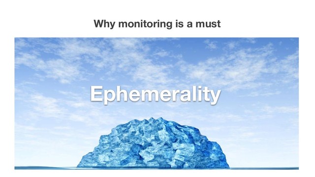 ©2008–18 New Relic, Inc. All rights reserved
Why monitoring is a must
Ephemerality

