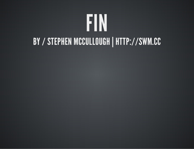 FIN
BY / STEPHEN MCCULLOUGH | HTTP://SWM.CC
