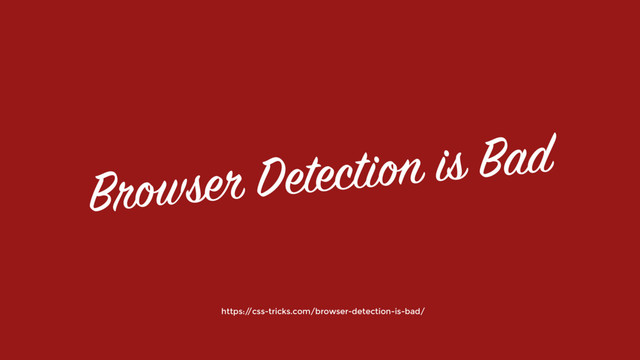 Browser Detection is Bad
https:/
/css-tricks.com/browser-detection-is-bad/
