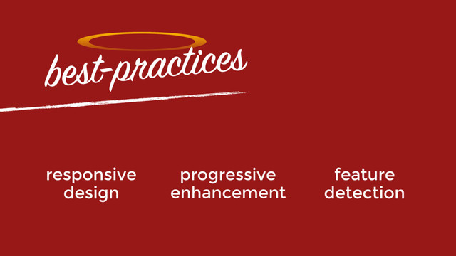 feature 
detection
responsive 
design
progressive 
enhancement
best-practices
