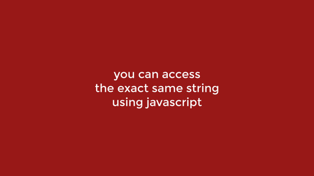 you can access  
the exact same string  
using javascript
