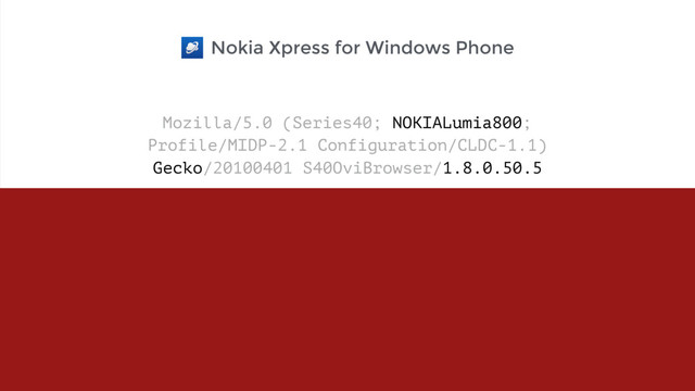 Mozilla/5.0 (Series40; NOKIALumia800;  
Profile/MIDP-2.1 Configuration/CLDC-1.1)  
Gecko/20100401 S40OviBrowser/1.8.0.50.5
Nokia Xpress for Windows Phone
