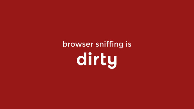 browser sniffing is  
dirty
