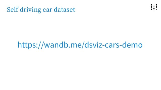 Self driving car dataset
https://wandb.me/dsviz-cars-demo
