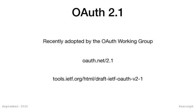 @aaronpk
September 2020
OAuth 2.1
oauth.net/2.1
tools.ietf.org/html/draft-ietf-oauth-v2-1
Recently adopted by the OAuth Working Group
