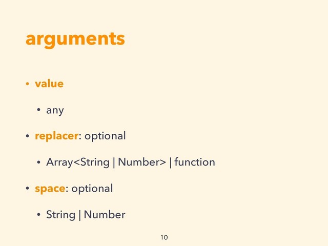 arguments
• value
• any
• replacer: optional
• Array | function
• space: optional
• String | Number


