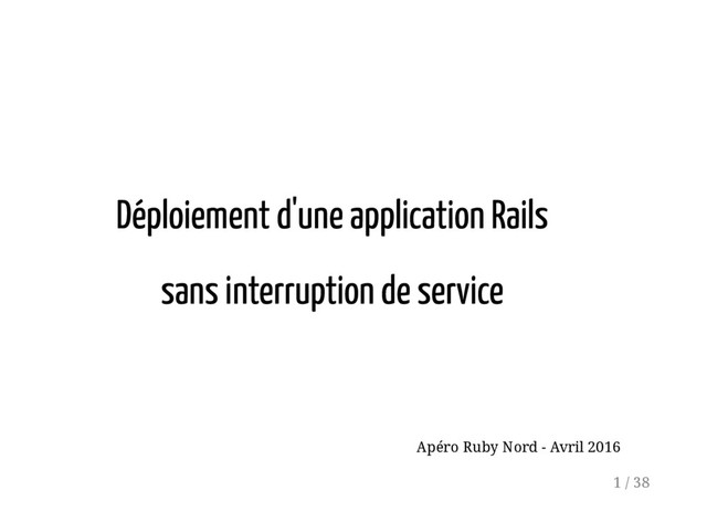 Déploiement d'une application Rails
sans interruption de service
Apéro Ruby Nord - Avril 2016
1 / 38
