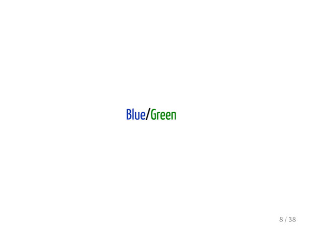 Blue/Green
8 / 38
