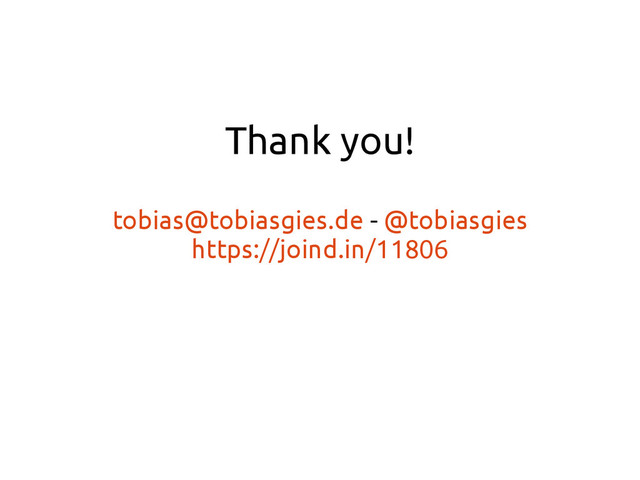Thank you!
tobias@tobiasgies.de - @tobiasgies
https://joind.in/11806
