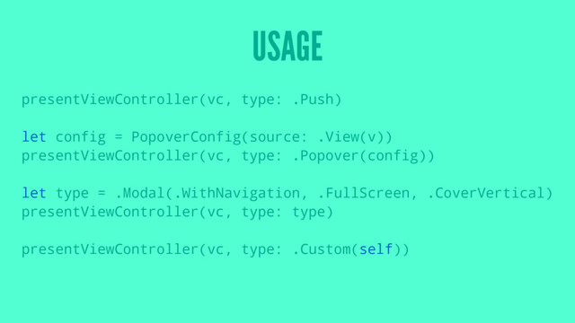 USAGE
presentViewController(vc, type: .Push)
let config = PopoverConfig(source: .View(v))
presentViewController(vc, type: .Popover(config))
let type = .Modal(.WithNavigation, .FullScreen, .CoverVertical)
presentViewController(vc, type: type)
presentViewController(vc, type: .Custom(self))
