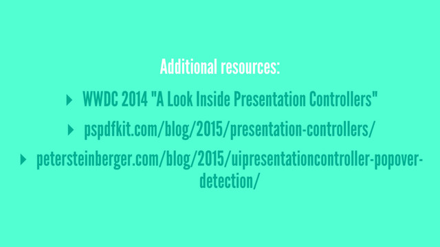 Additional resources:
▸ WWDC 2014 "A Look Inside Presentation Controllers"
▸ pspdfkit.com/blog/2015/presentation-controllers/
▸ petersteinberger.com/blog/2015/uipresentationcontroller-popover-
detection/
