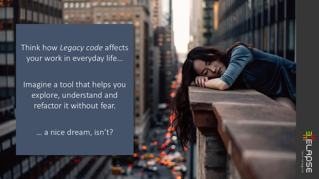 Think how Legacy code affects
your work in everyday life…
Imagine a tool that helps you
explore, understand and
refactor it without fear.
… a nice dream, isn’t?
