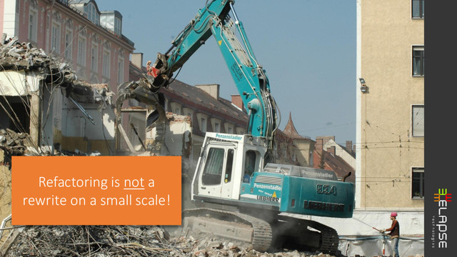 Refactoring is not a
rewrite on a small scale!
