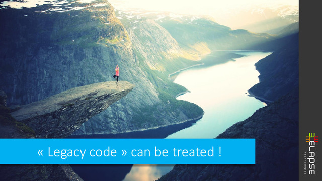 « Legacy code » can be treated !
