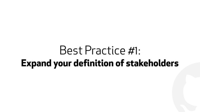 !
Best Practice #1:
Expand your definition of stakeholders

