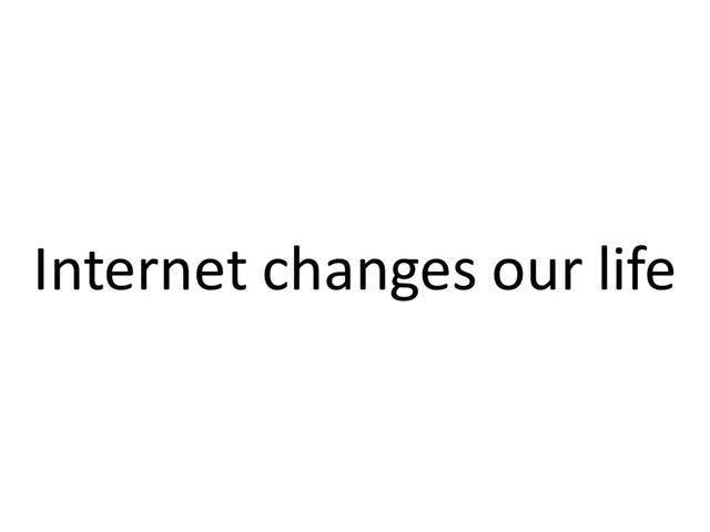 Internet changes our life
