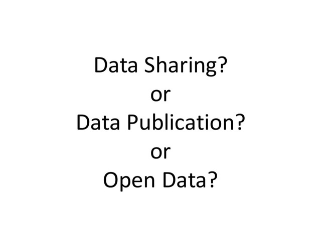 Data Sharing?
or
Data Publication?
or
Open Data?
