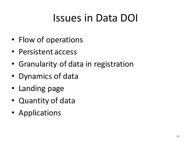 Issues in Data DOI
• Flow of operations
• Persistent access
• Granularity of data in registration
• Dynamics of data
• Landing page
• Quantity of data
• Applications
48

