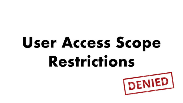 User Access Scope
Restrictions
